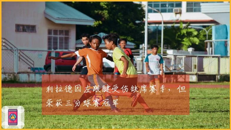 利拉德因左跟腱受伤缺席赛季，但荣获三分球赛冠军